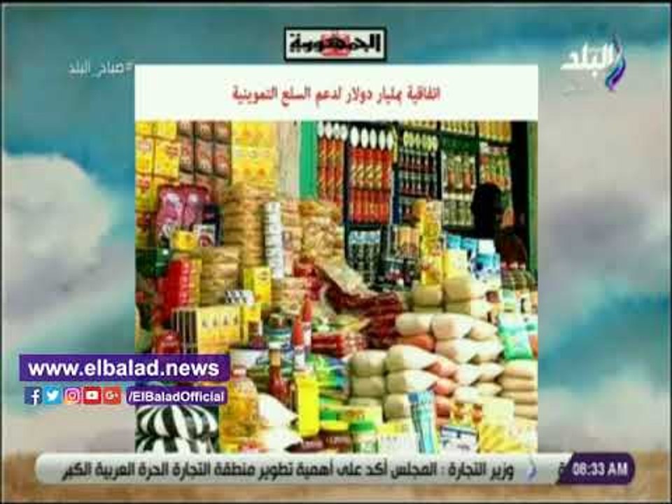صدي البلد | اتفاقية بمليار دولار لدعم السلع التموينية يتصدر نشرة صباح البلد