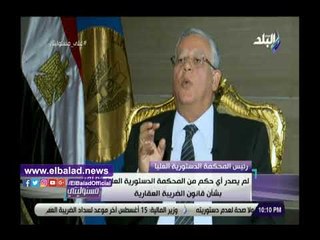 صدي البلد |  رئيس المحكمة الدستورية: ننظر في 500 قضية سنويا