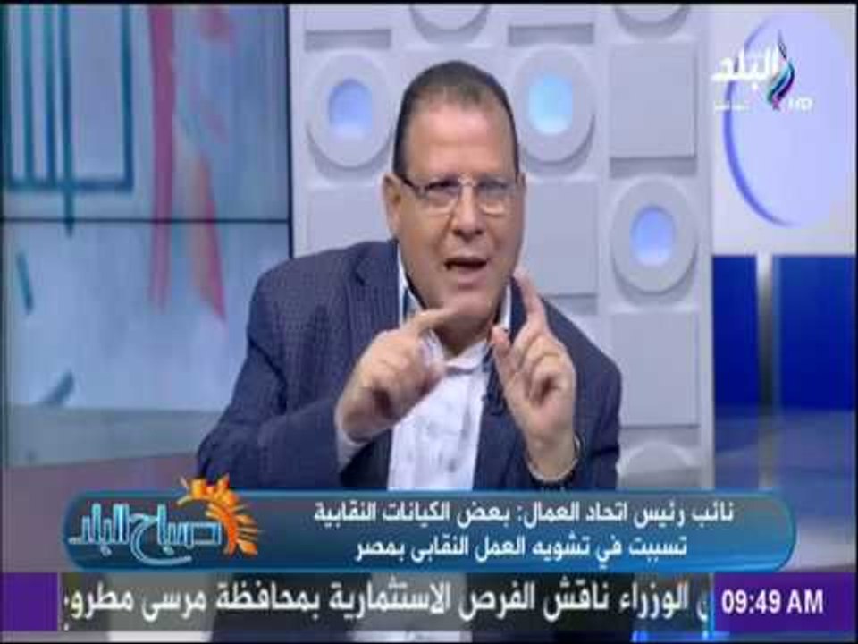صباح البلد - نائب رئيس اتحاد العمال: بعض الكيانات النقابية تسببت في تشويه العمل النقابي بمصر