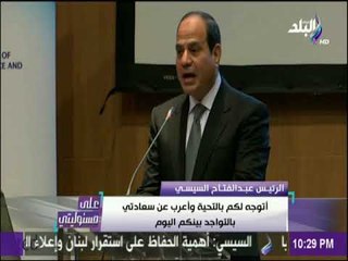 على مسئوليتي - الرئيس السيسي : الحكومة المصرية تسعي إلى توفير البيئة الجاذبة والداعمة للاستثمارات