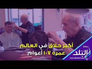 صدى البلد | أكبر حلاق في العالم عمره 107 عام