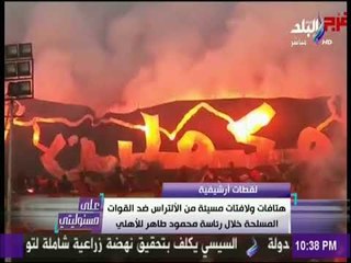 على مسئوليتي - شاهد هتافات ولافتات مسيئة من الألتراس ضد القوات المسلحة خلال رئاسة محمود طاهر للأهلي