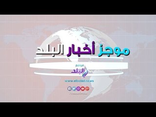 موجز الأخبار.. السيسي في معرض إيديكس 2018.. وأبو العينين يتكفل بـ100 منحة تعليمية لأبناء الشهداء