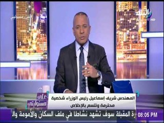 على مسئوليتي - أحمد موسي : المهندس شريف اسماعيل تحمل تبعيات قرارات الرئيس