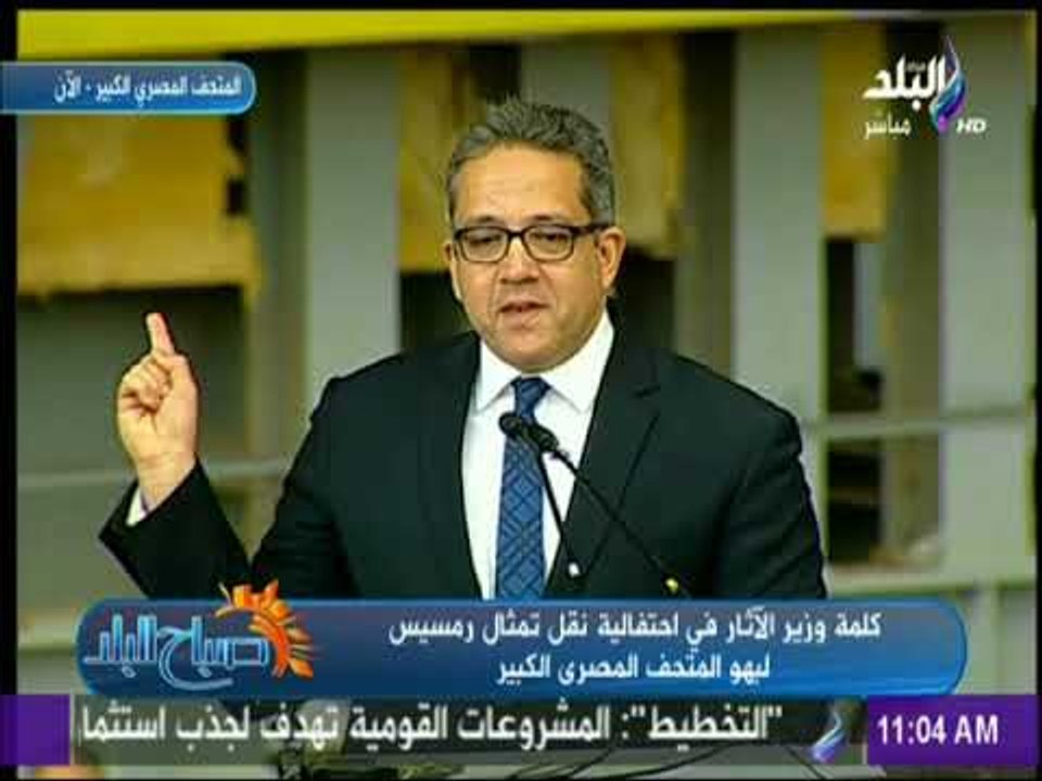 صباح البلد - كلمة وزير الآثار فى احتفالية نقل تمثال رمسيس لبهو المتحف المصري الكبير