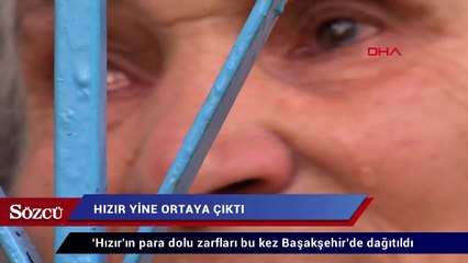 ‘Hızır’ın para dolu zarfları bu kez Başakşehir’de dağıtıldı