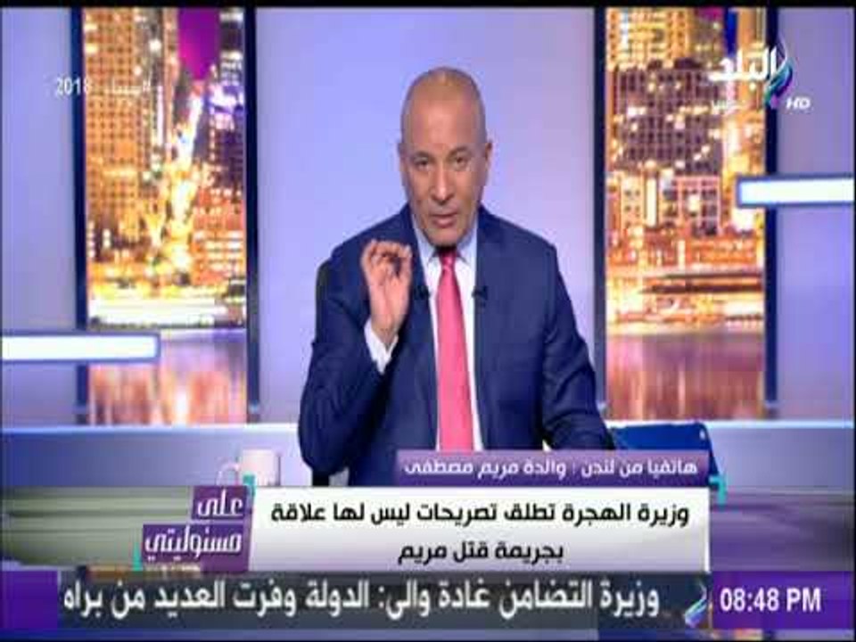 والدة مريم : «تصريحات وزيرة الهجرة عن الواقعه خاطئة وهتضيع حق بنتي» | على مسئوليتي