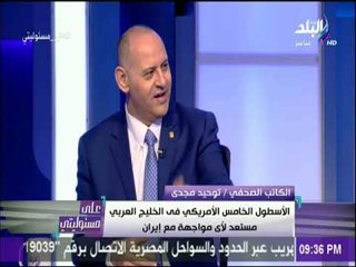 على مسئوليتي - توحيد مجدي : «الخليج العربي في حالة حرب حقيقة ضد إيران»