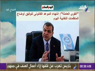 صباح البلد - انتهاء الموعد القانونى لتوفيق أوضاع المنظمات النقابية اليوم