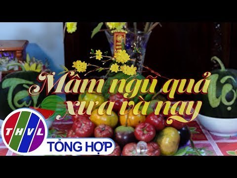 THVL | Ký sự Tết miền Tây: Mâm ngũ quả xưa và nay