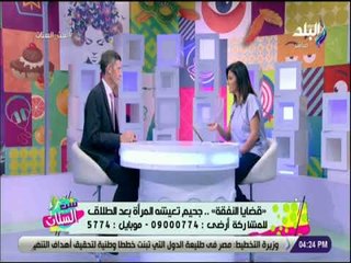 ست الستات - الدكتور محمود شعبان : بعض المطلقات ينقلون اطفالهم لمدارس مكلفة للضغط علي الازواج