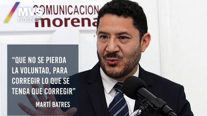 Que no se pierda la voluntad, para corregir lo que se tenga que corregir: Martí Batres