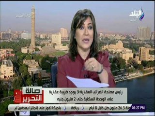 صالة التحرير - رئيس مصلحة الضرائب العقارية :لا يوجد ضريبة عقارية على الوحدة السكنية حتي 2 مليون جنية