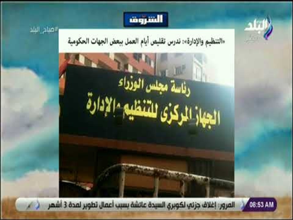 صباح البلد - التنظيم والإدارة : ندرس تقليص أيام العمل ببعض الجهات الحكومية