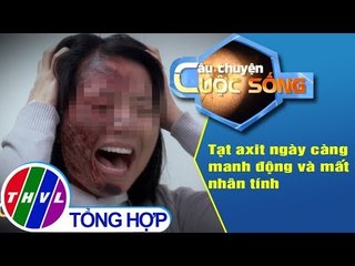 THVL | Tạt axit ngày càng manh động và mất nhân tính
