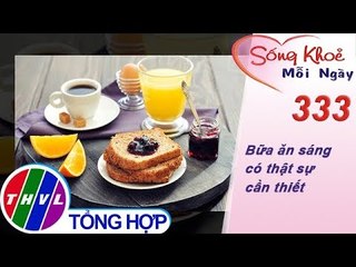 THVL | Bữa ăn sáng có thật sự cần thiết | Sống khỏe mỗi ngày - Kỳ 333