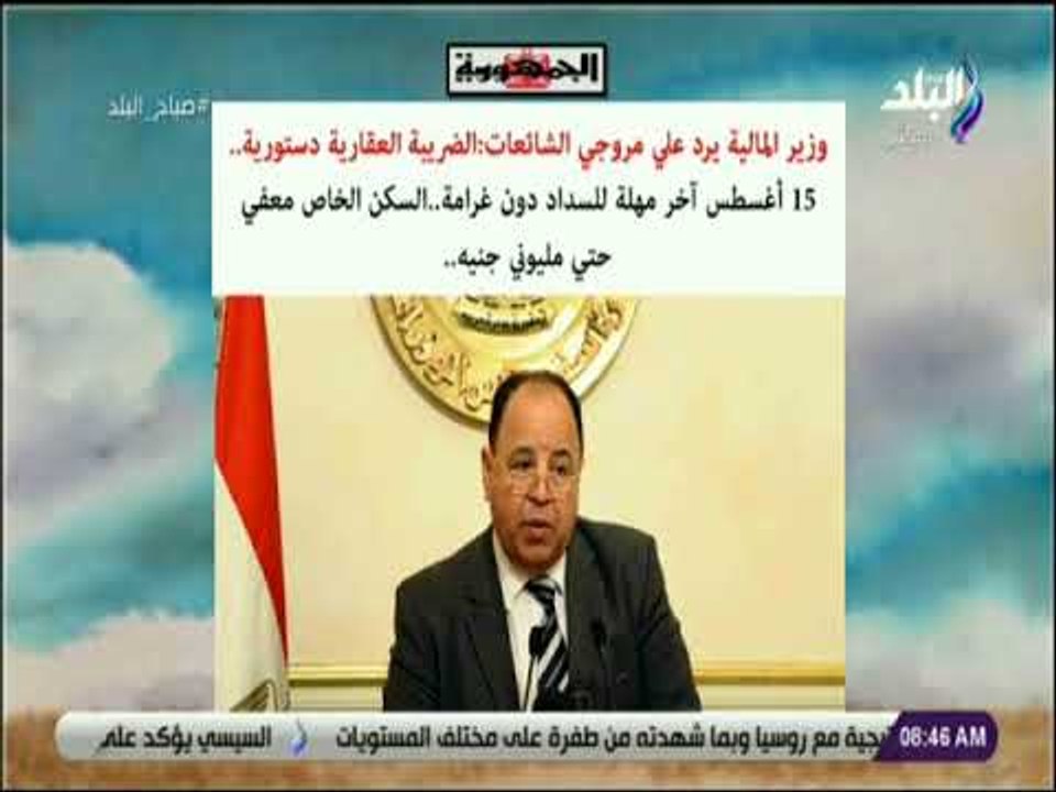 صباح البلد - وزير المالية يرد على مروجى الشائعات: الضريبية العقارية دستورية
