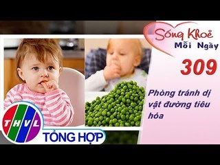 THVL | Phòng tránh dị vật đường tiêu hóa | Sống khỏe mỗi ngày - Kỳ 309