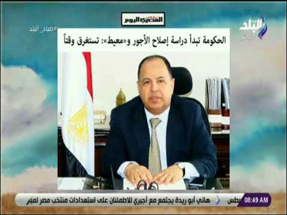 صباح البلد - الحكومة تبدأ دراسة إصلاح الأجور و"معيط": تستغرق وقتا