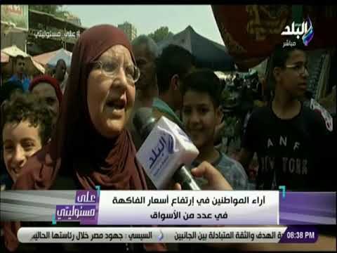 على مسئوليتي - رأي المواطنين في ارتفاع أسعار الفاكهة في عدد من الأسواق