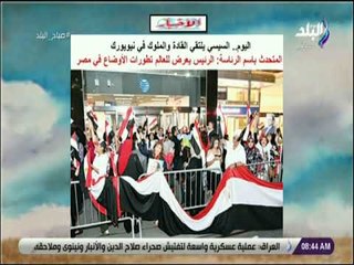 صباح البلد - اليوم السيسي يلتقي القادة والملوك في نيويورك والرئيس يعرض للعالم تطورات الأوضاع في مصر