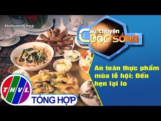 THVL | An toàn thực phẩm mùa lễ hội: Đến hẹn lại lo