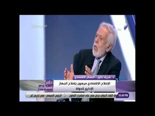 على مسئوليتى - شريف دلاور: الإصلاح الإقتصادي مرهون بإصلاح الجهاز الإداري للدولة