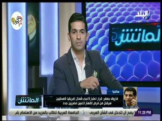 الماتش - فاروق جعفر اعتبار لاعبي شمال إفريقيا كمحليين سيقلل من فرص إظهار لاعبين مصريين ويضعف المنتخب