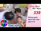 THVL | Phòng ngừa bệnh tiêu chảy cấp ở trẻ | Sống khỏe mỗi ngày - Kỳ 339