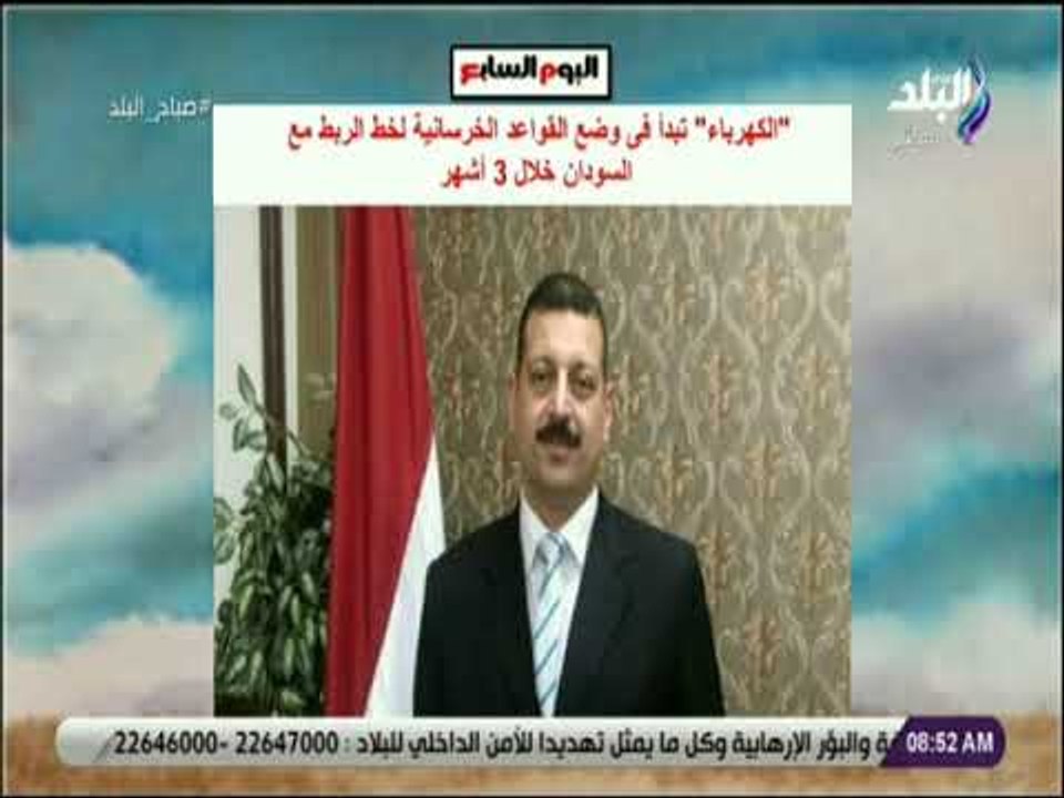 صباح البلد - الكهرباء تبدأ فى وضع القواعد الخرسانية لخط الربط مع السودان خلال 3 أشهر