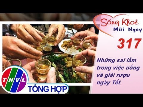 THVL | Những sai lầm trong việc uống và giải rượu ngày Tết | Sống khỏe mỗi ngày - Kỳ 317