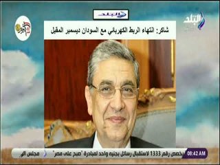 صباح البلد - شاكر: إنتهاء الربط الكهربائي مع السودان ديسمبر المقبل