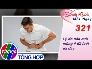 THVL | Lý do nào mới mùng 4 đã loét dạ dày | Sống khỏe mỗi ngày - Kỳ 321