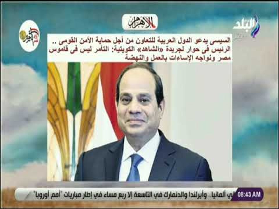 صباح البلد - السيسي : «التآمر ليس فى قاموس مصر ..  ونواجه الإساءات بالعمل والنهضة»