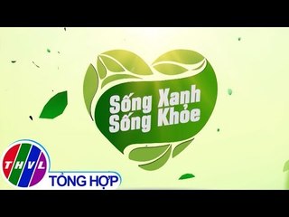 THVL | Sống xanh sống khỏe - Kỳ 13: Thanh lọc cơ thể