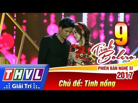 THVL | Tình Bolero – Phiên bản nghệ sĩ 2017 - Tập 9: Tình nồng