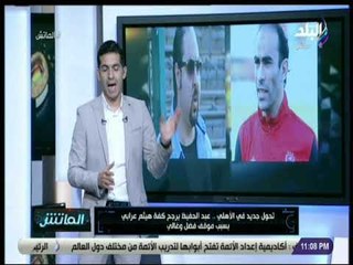 الماتش - هاني حتحوت يكشف مفاجات حول أزمة فضل وغالي و هيثم عرابى