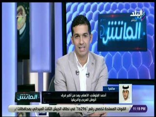الماتش - أحمد البلوشي:الأهلي من أكبر الفرق فى الوطن العربي ومباراته مع الوصل جماهيرية بالدرجة الأولى