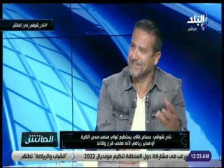 الماتش - نادر شوقي : عرضت مناصب عديدة على حسام غالي في الجونة لكنه رفض