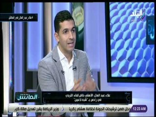 الماتش - علاء عبد العال: الأهلي كان يعتمد على سياسة الكم وليس الكيف في صفقاته