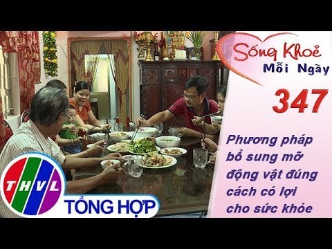THVL | Phương pháp bổ sung mỡ động vật đúng cách có lợi cho sức khỏe | Sống khỏe mỗi ngày - Kỳ 347
