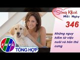 THVL | Những nguy hiểm từ việc nuôi và hôn thú cưng | Sống khỏe mỗi ngày - Kỳ 346