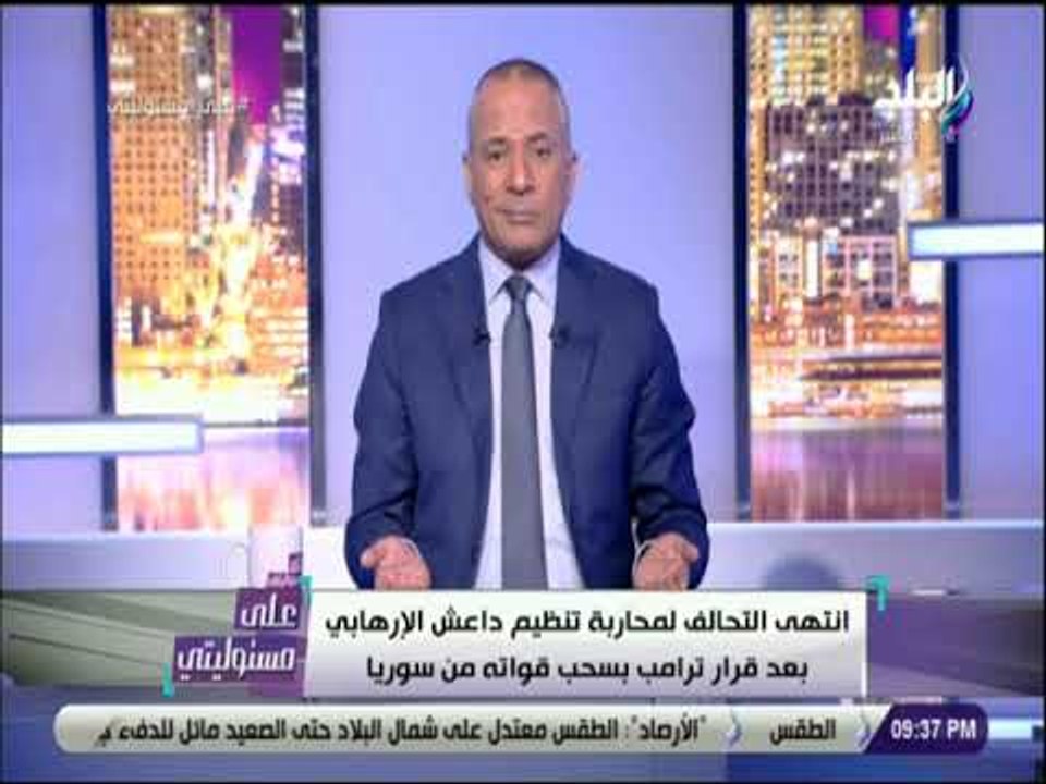 على مسئوليتي - أحمد موسى : «ترامب قرر الانسحاب من سوريا .. وكتب توتيه قلبت الكون»