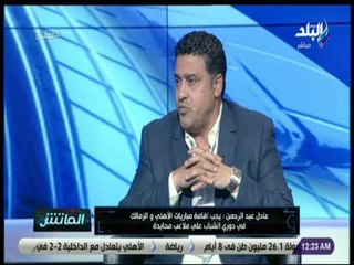الماتش - عادل عبد الرحمن : «الاهلي يملك لاعبين افضل من اي فرقه اخرى .. والناشئين مستعدين»