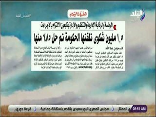 صباح البلد - 1.5 مليون شكوى تلقتها الحكومة تم حل ٨٥٪ منها