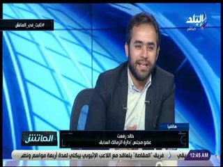 الماتش - خالد رفعت: محمد ثابت مثال لأي شاب يرغب في العمل بالمجال الرياضي