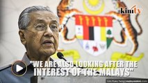Dr M: We also look after the interest of the Malays but we don't shout about it