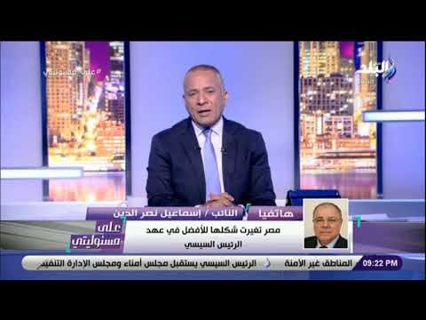 على مسئوليتي - النائب إسماعيل نصر الدين : مصر تغير شكلها للافضل .. وأؤيد التعديلات الدستورية