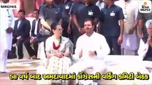 58 વર્ષ બાદ અમદાવાદમાં કોંગ્રેસની વર્કિંગ કમિટી બેઠક, સોનિયા - રાહુલ -પ્રિયંકા સાથે ન બેઠા