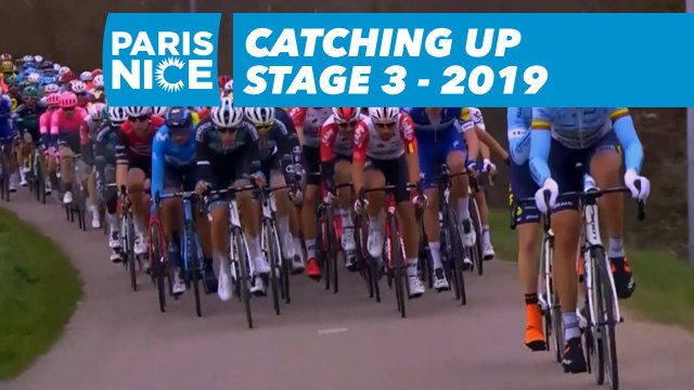 Catching Up - Étape 3 / Stage 3 - Paris-Nice 2019